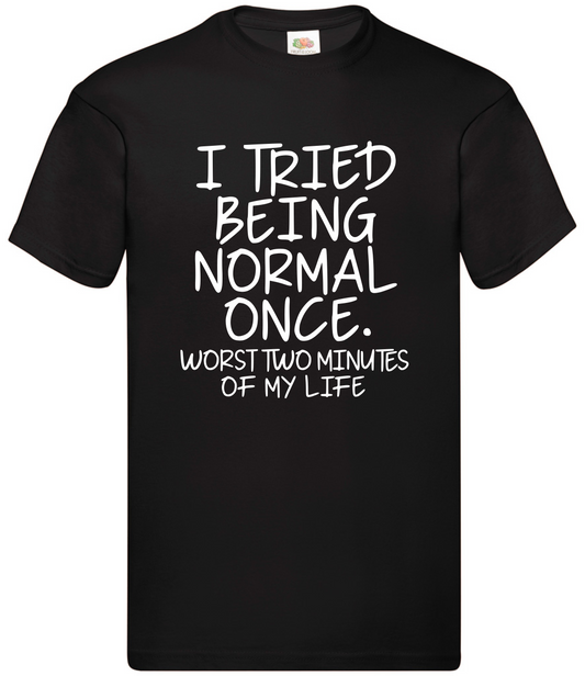 Adults Quote T-Shirt: I Tried to be normal.......